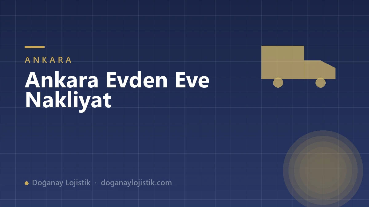 Ankara Evden Eve Nakliyat: A’dan Z’ye Taşınma Rehberi