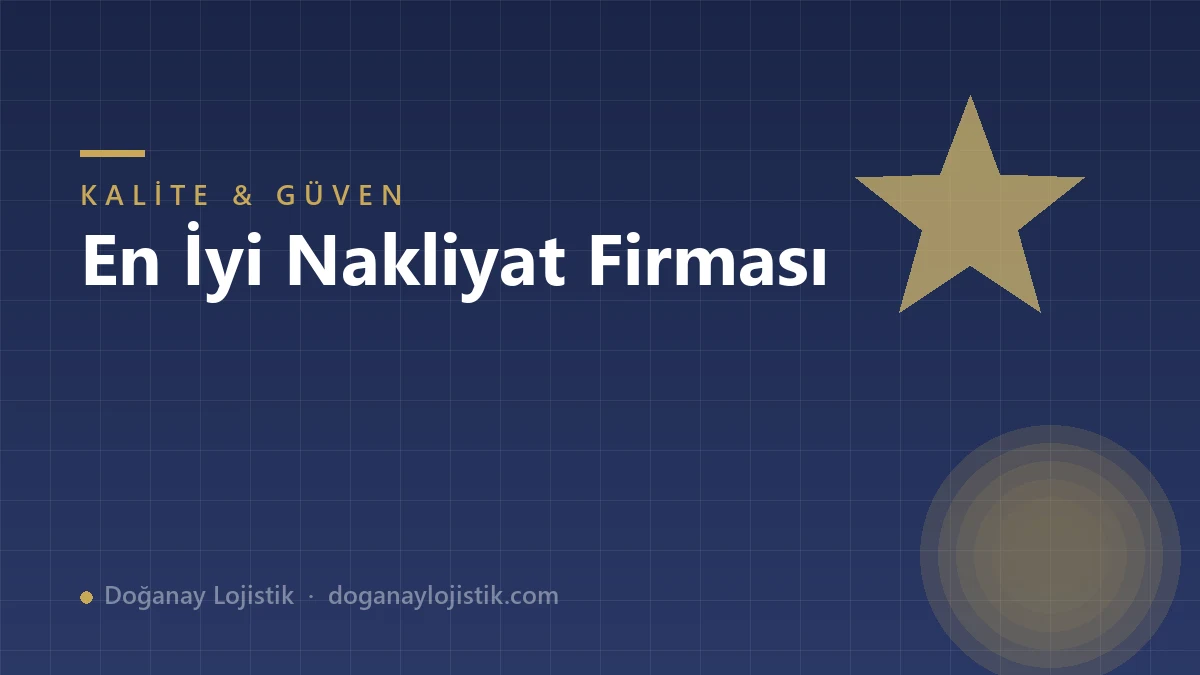 En İyi Nakliyat Firması Hangisidir? Kaliteyi Belirleyen Kriterler