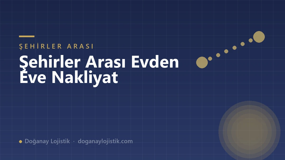 Şehirler Arası Evden Eve Nakliyat: Bilmeniz Gereken Her Şey